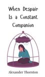 Alexander Thornton: When Despair Is a Constant Companion, Buch