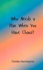 Natalia Harrington: Who Needs a Plan When You Have Chaos?, Buch