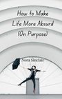 Nora Sinclair: How to Make Life More Absurd (On Purpose), Buch