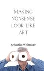 Sebastian Whitmore: Making Nonsense Look Like Art, Buch