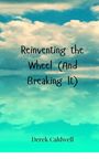 Derek Caldwell: Reinventing the Wheel (And Breaking It), Buch