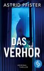Oben steht "Astrid Pfister", in der Mitte "Das Verhör", unten "Kriminal Thriller". Ein Schatten hinter einer Tür.