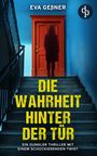 Eva Geßner: Die Wahrheit hinter der Tür | Ein dunkler Thriller mit einem schockierenden Twist, Buch