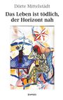Dörte Mittelstädt: Das Leben ist tödlich, der Horizont nah, Buch
