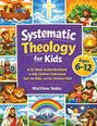 Text: "Systematic Theology for Kids. Ages 6-12. A 52-Week Guided Workbook to Help Children Understand God, the Bible, and the Christian Faith. Matthew Nobis." Illustrationen von biblischen Szenen und Personen, bunten Landschaften und einem Regenbogen.