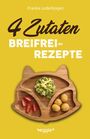 Franka Lederbogen: 4-Zutaten-Breifrei-Rezepte, Buch