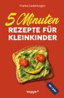 Franka Lederbogen: 5-Minuten-Rezepte für Kleinkinder ab 1 Jahr, Buch
