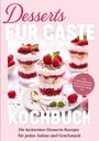 Greta Weber: Desserts für Gäste Kochbuch: Die leckersten Desserts Rezepte für jeden Anlass und Geschmack - inkl. Cremedesserts, Schichtdesserts, Dessertgetränke uvm., Buch