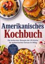 Louisa Seidel: Amerikanisches Kochbuch: Die leckersten Rezepte der US-Küche für authentischen Genuss im Alltag - inkl. Diner-Frühstück, Broten, Dips, Fingerfood, Shakes uvm., Buch