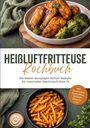 Maria Zurbrügge: Heißluftfritteuse Kochbuch: Die besten knusprigen Airfryer Rezepte für maximalen Geschmack ohne Öl - inkl. Sandwiches, Quesadillas, Aufläufe, Desserts uvm., Buch