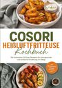 Lina Bents: Cosori Heißluftfritteuse Kochbuch: Die leckersten Airfryer Rezepte für eine gesunde und einfache Ernährung im Alltag - inkl. Brotrezepten, Saucen, Desserts uvm., Buch