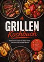 Markus Ahlers: Grillen Kochbuch: Die leckersten Rezepte für saftiges Fleisch, zartes Gemüse & echte BBQ-Momente - inkl. Rubs, Marinaden & Salzlaken, Saucen, Dips & Pickles, Broten & Brötchen, Desserts vom Grill, Buch