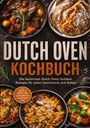 "Dutch Oven Kochbuch: Rezepte für jeden Geschmack und Anlass inkl. Brot, Brötchen, Gedämpftes. Verschiedene Gerichte."