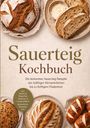 Cornelius Riedwald: Sauerteig Kochbuch: Die leckersten Sauerteig Rezepte von kräftigen Körnerbrötchen bis zu fluffigem Fladenbrot - inkl. Broten & Baguettes, Brötchen & Laugengebäck, glutenfreien Rezepten uvm., Buch