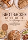 Maria Zurbrügge: Brotbacken Kochbuch für Anfänger: Die leckersten gelingsicheren Brot Backrezepte für jeden Geschmack und Anlass - inkl. Vorteige & Starter, Baguettes, glutenfreien Broten, Aufstriche uvm., Buch