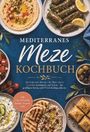 Mateo Gerresheim: Mediterranes Meze Kochbuch: Die leckersten Rezepte der Meze Küche für jeden Geschmack und Anlass - für geselligen Genuss und Urlaubsfeeling zuhause - inkl. Dips, Aufstriche, Broten, Desserts uvm., Buch