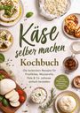 "Käse selber machen. Kochbuch. Rezepte für Frischkäse, Mozzarella, Feta. Inkl. Burrata, Pflanzenkäse, Chutneys." Verschiedene Käsesorten und Gewürze.
