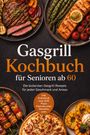 "Gasgrill Kochbuch für Senioren ab 60. Die leckersten Gasgrill Rezepte für jeden Geschmack und Anlass." Verschiedene Grillgerichte.