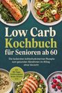 "Low Carb Kochbuch für Senioren ab 60. Leckere kohlenhydratarme Rezepte. Incl. 30-Tage-Ernährungsplan." Verschiedene Gerichte.