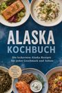 Maria Langnitz: Alaska Kochbuch: Die leckersten Alaska Rezepte für jeden Geschmack und Anlass - inkl. Räuchern, Sauerteig, Kelp, Akutaq uvm., Buch