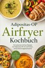 "Adipositas-OP Airfryer Kochbuch. Leckere Airfryer Rezepte mit viel Protein, wenig Fett. Gerichte in Schalen arrangiert."