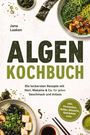 Jana Laaken: Algen Kochbuch: Die leckersten Rezepte mit Nori, Wakame & Co. für jeden Geschmack und Anlass - inkl. Fermenten, Soßen, Desserts, Getränken uvm., Buch