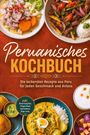 Anna-Maria Plazer: Peruanisches Kochbuch: Die leckersten Rezepte aus Peru für jeden Geschmack und Anlass - inkl. Brotrezepten, Fingerfood, Getränken, Dips uvm., Buch