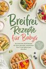 Paola Garcia: Breifrei Rezepte für Babys: Die leckersten BLW-Rezepte für einen gesunden, entspannten Start in die Beikost ganz ohne Brei - inkl. 30-Tage-Essensplan, Fingerfood, Frühstück, Snacks uvm., Buch