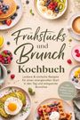 Margrit Teunis: Frühstücks und Brunch Kochbuch: Leckere & einfache Rezepte für einen energievollen Start in den Tag und entspannte Brunches - inkl. Pfannkuchen, Waffeln, Bowls, Kaffees & Brunch-Drinks, Buch