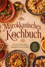 Iris Feldkamp: Marokkanisches Kochbuch: Die leckersten Rezepte der marokkanischen Küche für authentischen Genuss im Alltag - inkl. Tajines, Couscous, Broten, Fingerfood, Desserts uvm., Buch