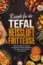 "Rezepte für die TEFAL Heißluftfritteuse", umgeben von Tellern mit gebratenen Gerichten, Brot und Gewürzen.