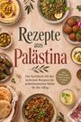 Kerstin Langer: Rezepte aus Palästina: Das Kochbuch mit den leckersten Rezepten der palästinensischen Küche für den Alltag - inkl. Broten, Dips, Snacks, Desserts, Getränken uvm., Buch