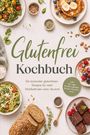 "Glutenfrei Kochbuch. Die leckersten glutenfreien Rezepte für mehr Wohlbefinden ohne Verzicht." Verschiedene Speisen.
