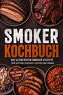 "SMOKER KOCHBUCH: Die leckersten Smoker Rezepte für saftiges Fleisch & echtes BBQ-Aroma. Inkl. Rubs, Saucen, Glasuren uvm." 
Oben sind Teller mit Fleischgerichten.