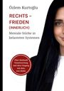 Özlem Kurtoğlu: RECHTS – FRIEDEN (INNERLICH). Mentale Stärke in belasteten Systemen. Über Herkunft und Verantwortung.