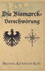„Die Bismarck-Verschwörung“ steht oben. Darunter ein Adlerwappen und eine Windrose. Unten: Michael Alexander Kohl.