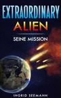 "EXTRAORDINARY ALIEN. SEINE MISSION. INGRID SEEMANN." Ein Planet im All, rote Wolken, vier leuchtende Objekte.