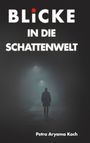 „Blicke in die Schattenwelt“; unten: „Petra Aryama Koch“. Ein Mensch geht auf einer dunklen, nebligen Straße.