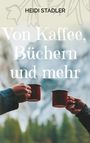 Heidi Stadler: Von Kaffee, Büchern und mehr, Buch