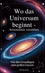 "Wo das Universum beginnt - Astronomie verstehen. Von den Grundlagen zum großen Ganzen. Michael Dobs." Illustrationen von Galaxien.