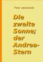 Peter Jakubowski: Die zweite Sonne; der Andrea-Stern, Buch