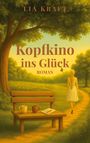 „Lia Kraft. Kopfkino ins Glück. Roman.“ Eine Frau in einem Kleid spaziert einen Pfad entlang. Bank mit zwei Tassen.