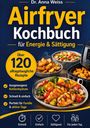 Anna Weiss: Airfryer Kochbuch für Energie & Sättigung, Buch