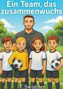 Ein Team, das zusammenwuchs. T. Swistner. Illustration mit lächelndem Trainer und vier Kindern in Fußballkleidung.