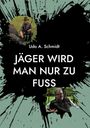 Udo A. Schmidt: Jäger wird man nur zu Fuß, Buch