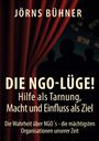 Jörns Bühner: Die NGO-Lüge! Hilfe als Tarnung, Macht und Einfluss als Ziel, Buch