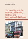 Andreas Fischer: Tin Pan Alley und die Ukulele: Geschichte, Einfluss und internationale Wirkung, Buch