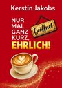 Kerstin Jakobs: Nur mal ganz kurz, ehrlich!, Buch