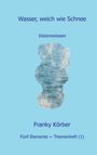 "Wasser, weich wie Schnee. Visionswissen. Franky Körber. Fünf Elemente ~ Themenheft (1)." In der Mitte eine Wasser-Illustration.