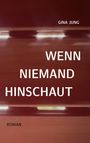 Gina Jung: Wenn niemand hinschaut, Buch